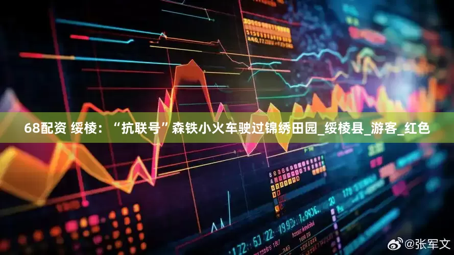 68配资 绥棱：“抗联号”森铁小火车驶过锦绣田园_绥棱县_游客_红色