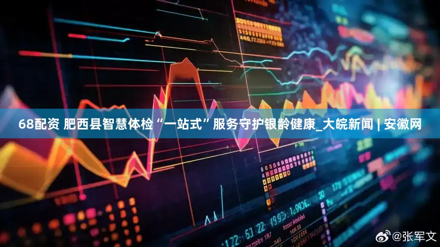 68配资 肥西县智慧体检“一站式”服务守护银龄健康_大皖新闻 | 安徽网