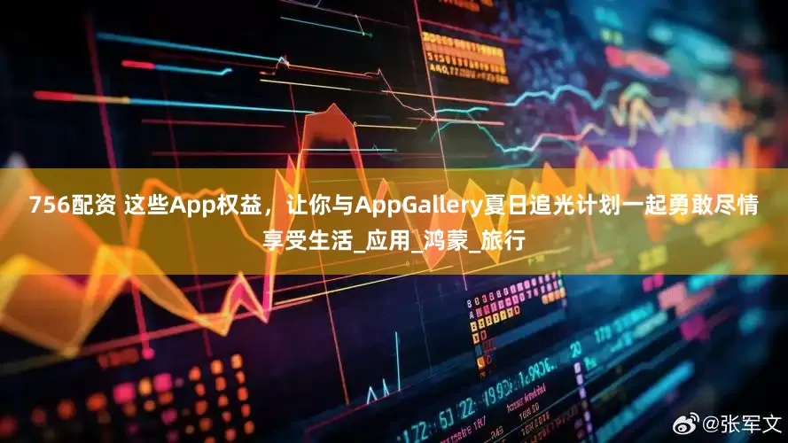 756配资 这些App权益，让你与AppGallery夏日追光计划一起勇敢尽情享受生活_应用_鸿蒙_旅行
